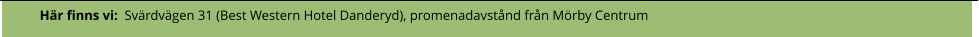 Här finns vi:  Svärdvägen 31 (Best Western Hotel Danderyd), promenadavstånd från Mörby Centrum